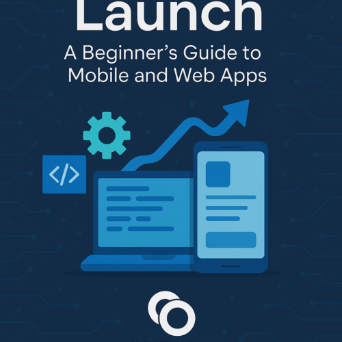 Build and Launch: A Beginner’s Guide to Mobile and Web Apps